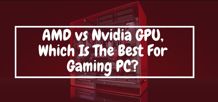AMD vs Nvidia GPU, Which is the best for gaming PC