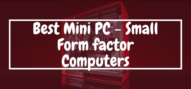 Best mini PC or SFF desktop
