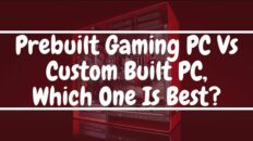 Prebuilt Gaming PC Vs Custom Built PC, Which One Is Best